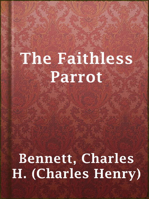 Title details for The Faithless Parrot by Charles H. (Charles Henry) Bennett - Available